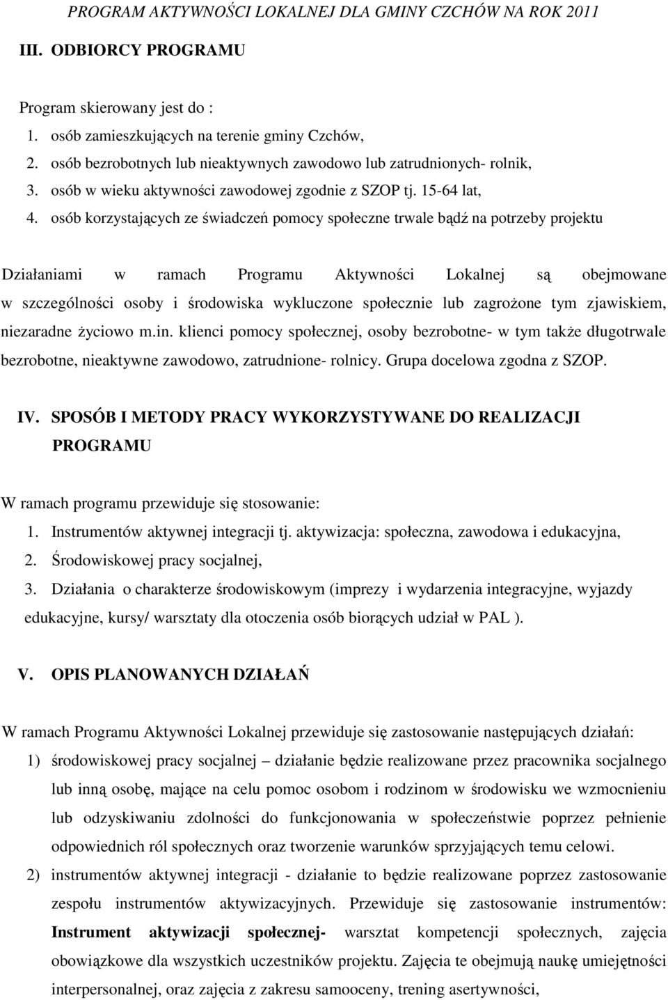 osób korzystających ze świadczeń pomocy społeczne trwale bądź na potrzeby projektu Działaniami w ramach Programu Aktywności Lokalnej są obejmowane w szczególności osoby i środowiska wykluczone