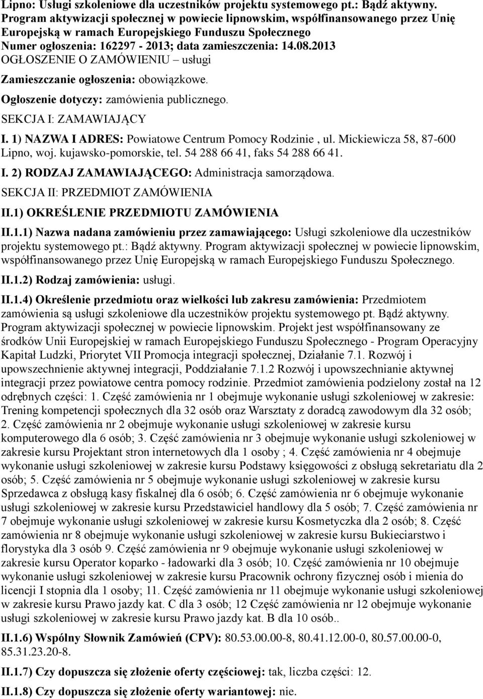 2013 OGŁOSZENIE O ZAMÓWIENIU usługi Zamieszczanie ogłoszenia: obowiązkowe. Ogłoszenie dotyczy: zamówienia publicznego. SEKCJA I: ZAMAWIAJĄCY I. 1) NAZWA I ADRES: Powiatowe Centrum Pomocy Rodzinie, ul.
