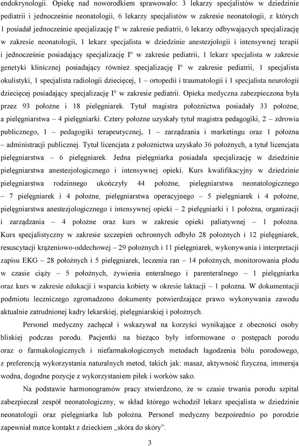 specjalizację I w zakresie pediatrii, 6 lekarzy odbywających specjalizację w zakresie neonatologii, 1 lekarz specjalista w dziedzinie anestezjologii i intensywnej terapii i jednocześnie posiadający