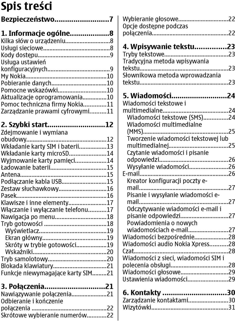 ..12 Wkładanie karty SIM i baterii...13 Wkładanie karty microsd...14 Wyjmowanie karty pamięci...14 Ładowanie baterii...15 Antena...15 Podłączanie kabla USB...15 Zestaw słuchawkowy...16 Pasek.
