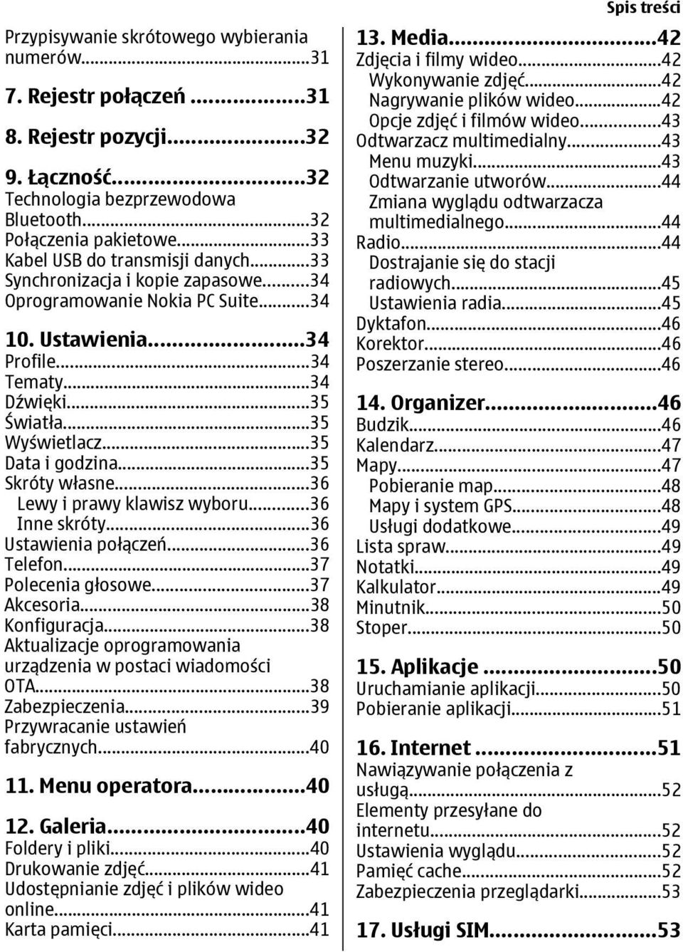 ..35 Data i godzina...35 Skróty własne...36 Lewy i prawy klawisz wyboru...36 Inne skróty...36 Ustawienia połączeń...36 Telefon...37 Polecenia głosowe...37 Akcesoria...38 Konfiguracja.