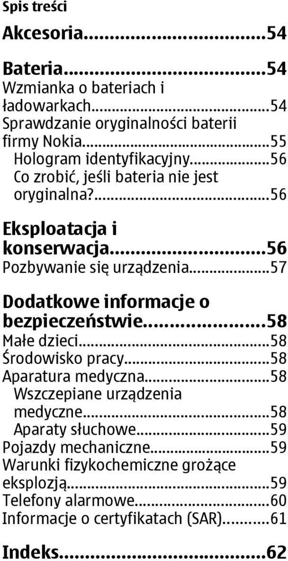 ..57 Dodatkowe informacje o bezpieczeństwie...58 Małe dzieci...58 Środowisko pracy...58 Aparatura medyczna...58 Wszczepiane urządzenia medyczne.