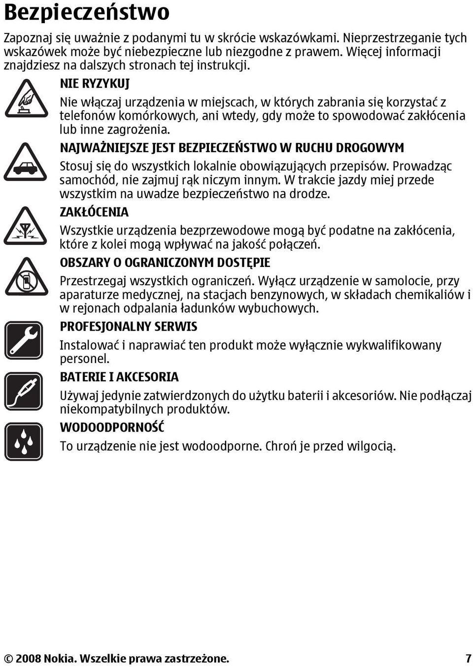 NIE RYZYKUJ Nie włączaj urządzenia w miejscach, w których zabrania się korzystać z telefonów komórkowych, ani wtedy, gdy może to spowodować zakłócenia lub inne zagrożenia.