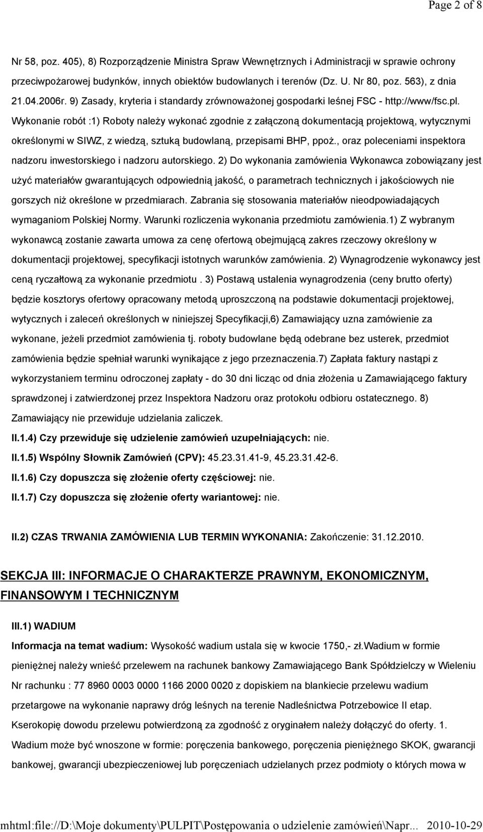 Wykonanie robót :1) Roboty należy wykonać zgodnie z załączoną dokumentacją projektową, wytycznymi określonymi w SIWZ, z wiedzą, sztuką budowlaną, przepisami BHP, ppoż.
