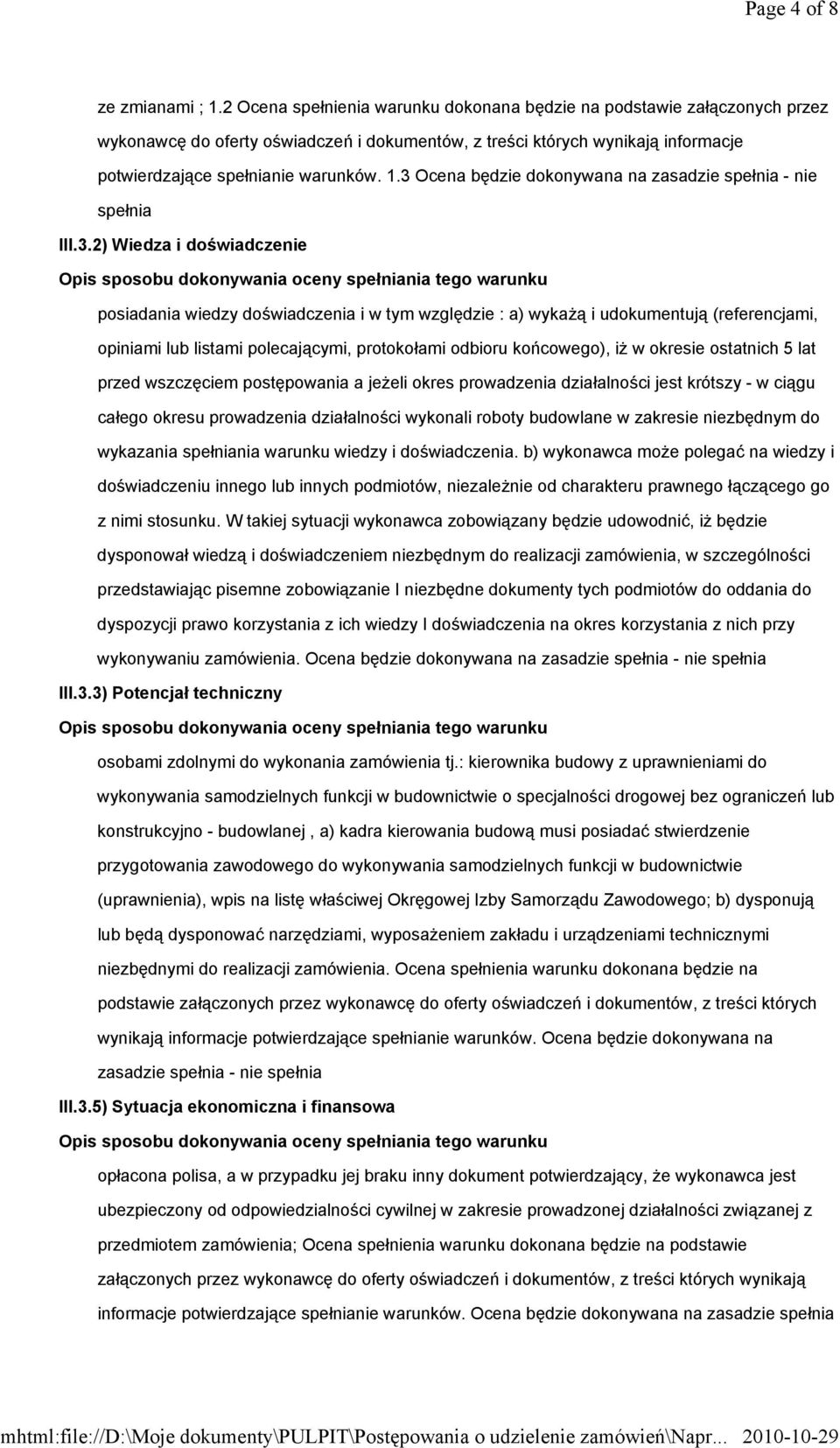 3 Ocena będzie dokonywana na zasadzie spełnia - nie spełnia III.3.2) Wiedza i doświadczenie Opis sposobu dokonywania oceny spełniania tego warunku posiadania wiedzy doświadczenia i w tym względzie :