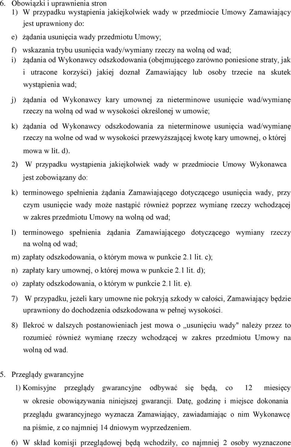 skutek wystąpienia wad; j) żądania od Wykonawcy kary umownej za nieterminowe usunięcie wad/wymianę rzeczy na wolną od wad w wysokości określonej w umowie; k) żądania od Wykonawcy odszkodowania za