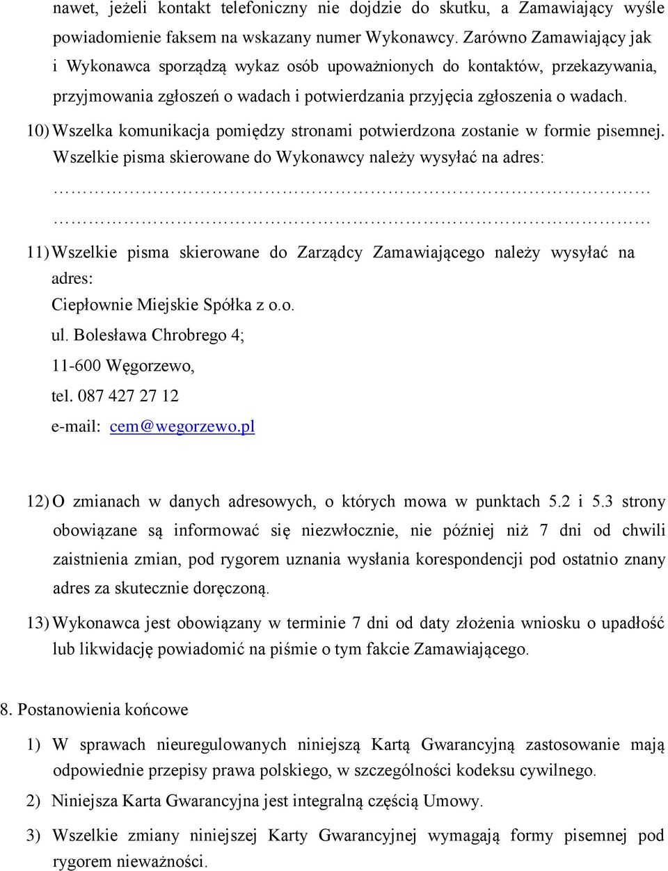 10) Wszelka komunikacja pomiędzy stronami potwierdzona zostanie w formie pisemnej.