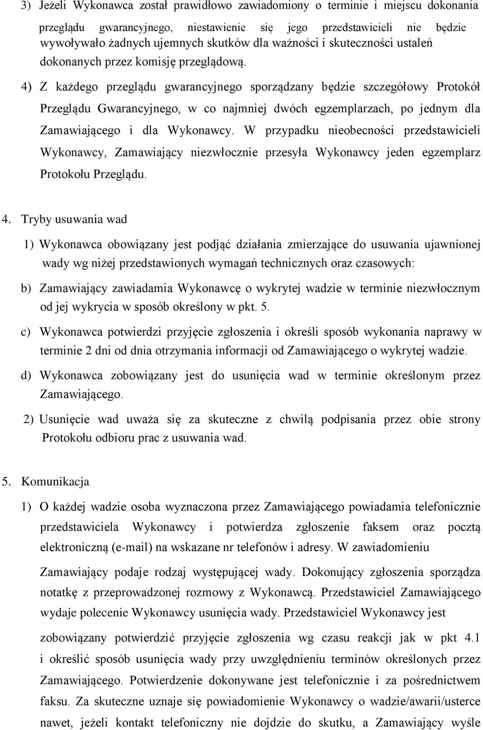 4) Z każdego przeglądu gwarancyjnego sporządzany będzie szczegółowy Protokół Przeglądu Gwarancyjnego, w co najmniej dwóch egzemplarzach, po jednym dla Zamawiającego i dla Wykonawcy.