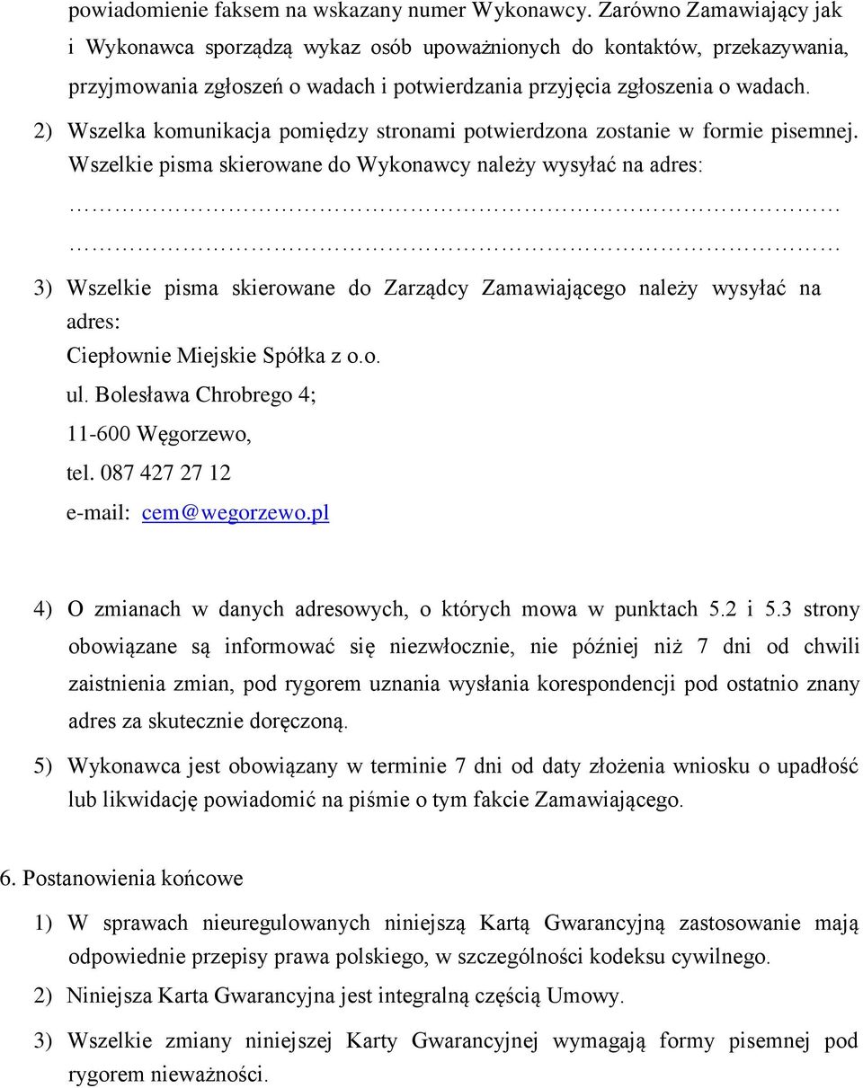 2) Wszelka komunikacja pomiędzy stronami potwierdzona zostanie w formie pisemnej.