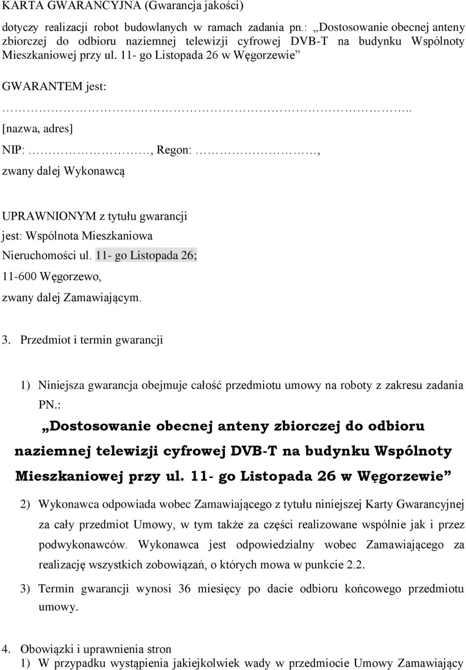 . [nazwa, adres] NIP:, Regon:, zwany dalej Wykonawcą UPRAWNIONYM z tytułu gwarancji jest: Wspólnota Mieszkaniowa Nieruchomości ul. 11- go Listopada 26; 11-600 Węgorzewo, zwany dalej Zamawiającym. 3.