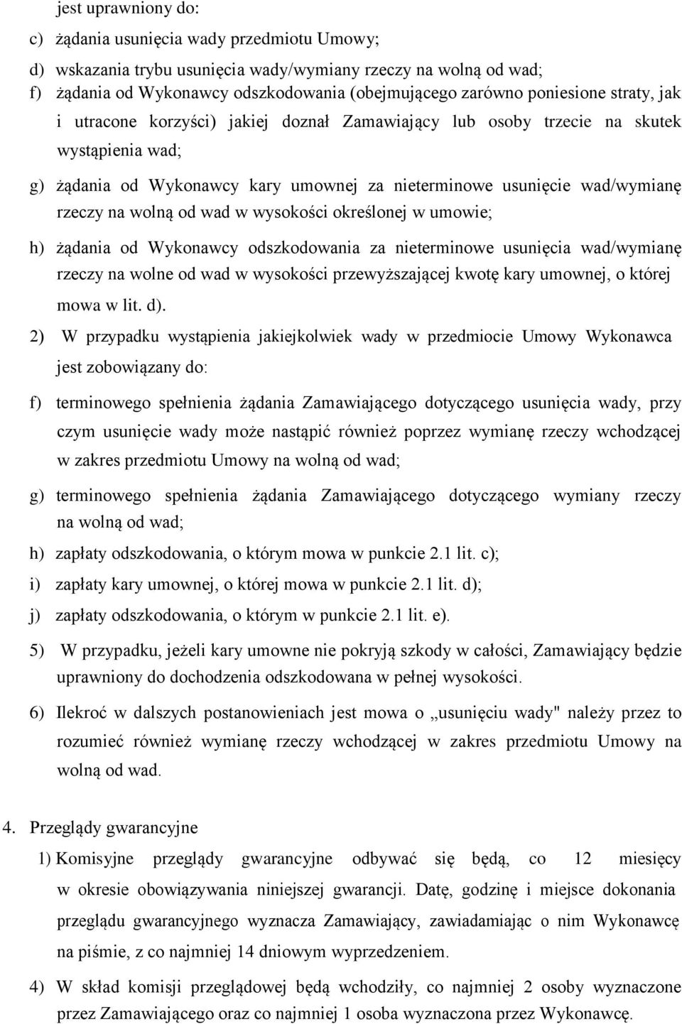 wolną od wad w wysokości określonej w umowie; h) żądania od Wykonawcy odszkodowania za nieterminowe usunięcia wad/wymianę rzeczy na wolne od wad w wysokości przewyższającej kwotę kary umownej, o