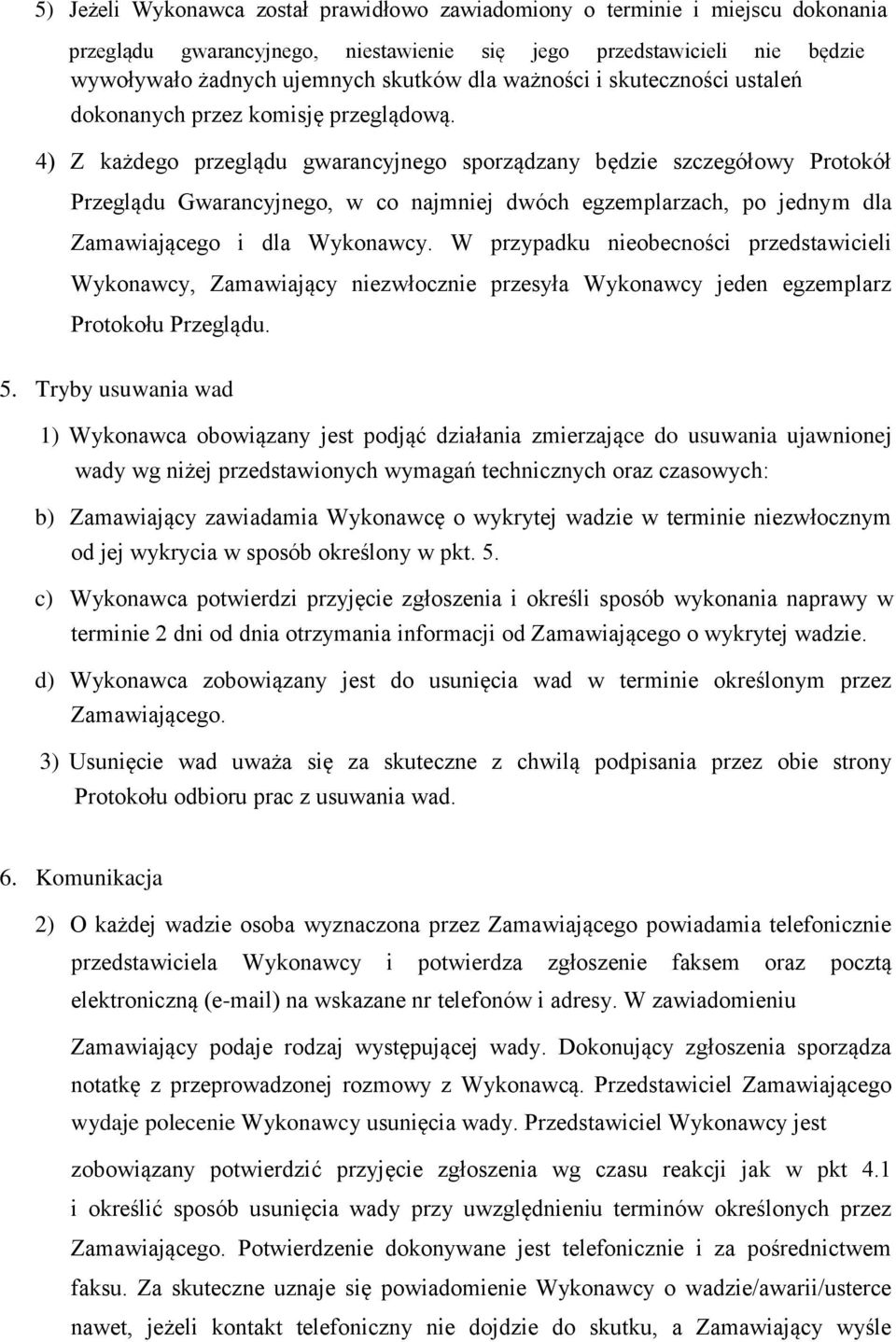 4) Z każdego przeglądu gwarancyjnego sporządzany będzie szczegółowy Protokół Przeglądu Gwarancyjnego, w co najmniej dwóch egzemplarzach, po jednym dla Zamawiającego i dla Wykonawcy.