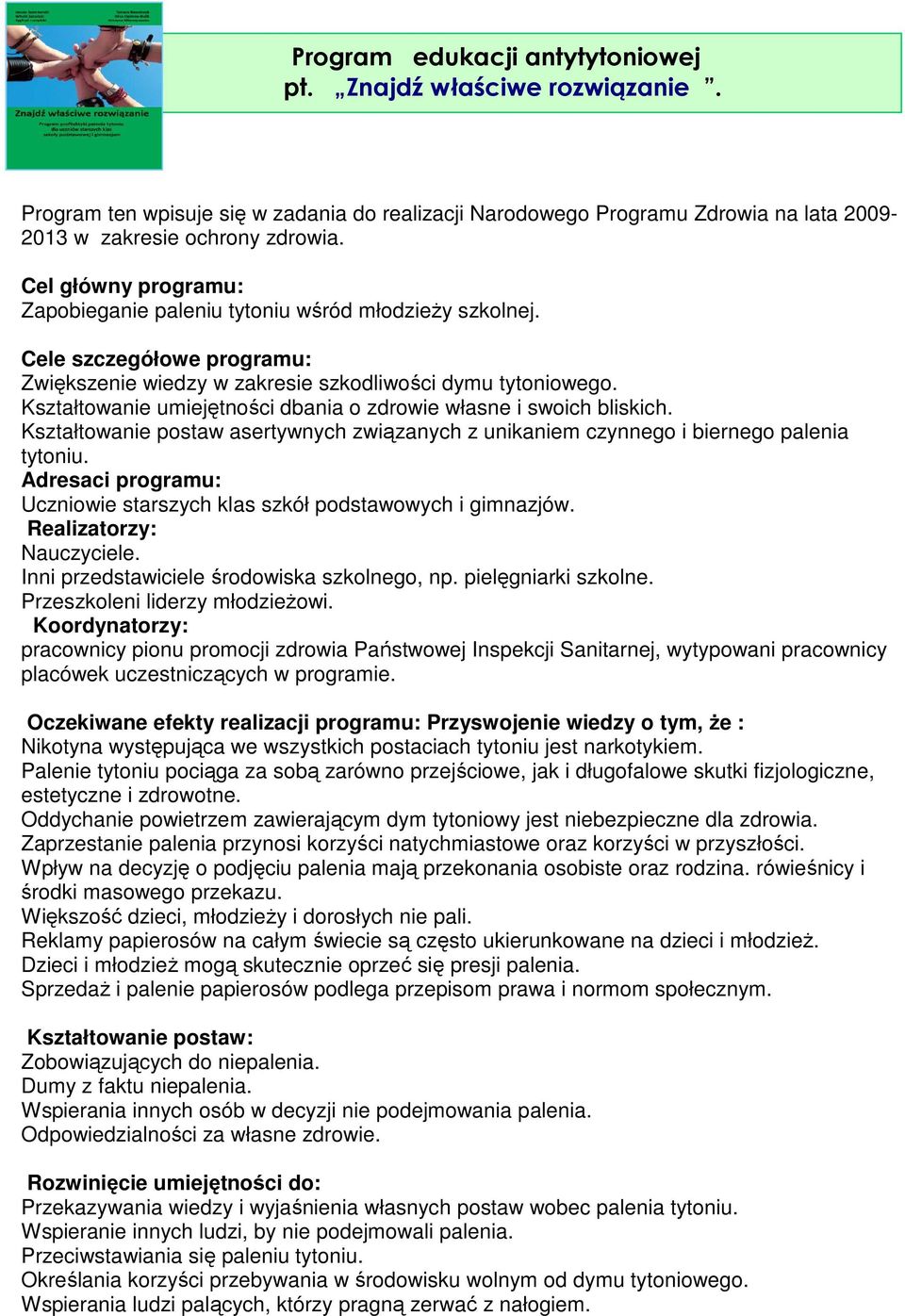 Kształtowanie umiejętności dbania o zdrowie własne i swoich bliskich. Kształtowanie postaw asertywnych związanych z unikaniem czynnego i biernego palenia tytoniu.