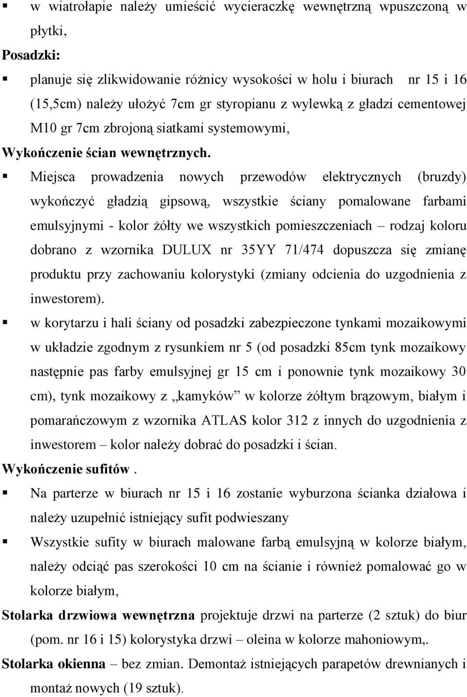 Miejsca prowadzenia nowych przewodów elektrycznych (bruzdy) wykończyć gładzią gipsową, wszystkie ściany pomalowane farbami emulsyjnymi - kolor żółty we wszystkich pomieszczeniach rodzaj koloru