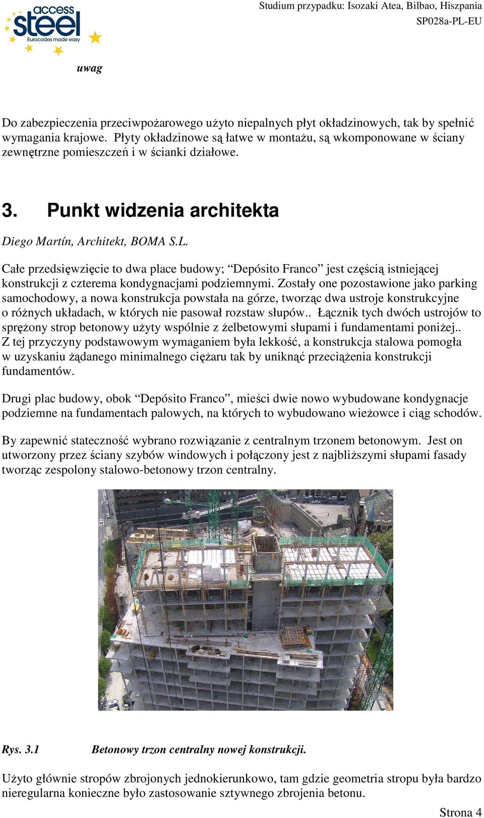Całe przedsięwzięcie to dwa place budowy; Depósito Franco jest częścią istniejącej konstrukcji z czterema kondygnacjami podziemnymi.