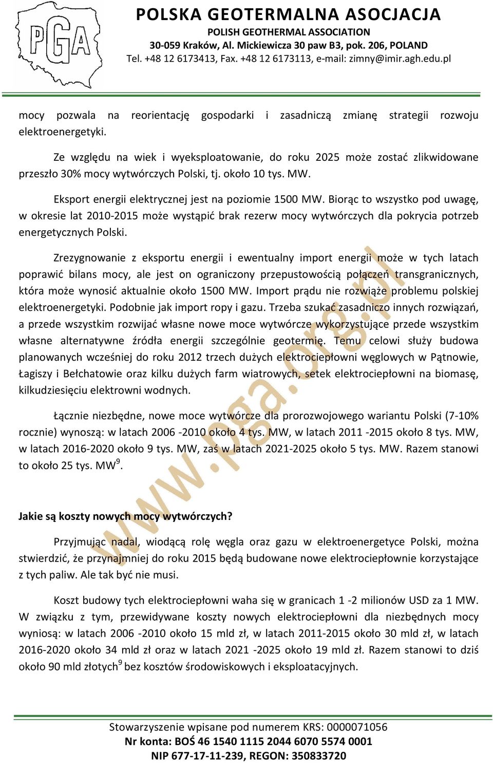 Biorąc to wszystko pod uwagę, w okresie lat 2010-2015 może wystąpić brak rezerw mocy wytwórczych dla pokrycia potrzeb energetycznych Polski.