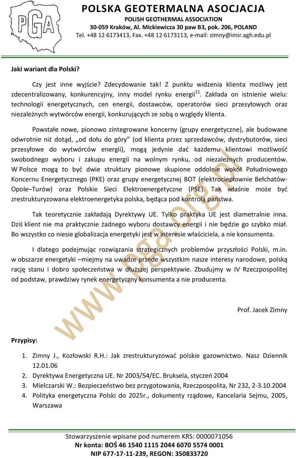 Powstałe nowe, pionowo zintegrowane koncerny (grupy energetyczne), ale budowane odwrotnie niż dotąd, od dołu do góry (od klienta przez sprzedawców, dystrybutorów, sieci przesyłowe do wytwórców