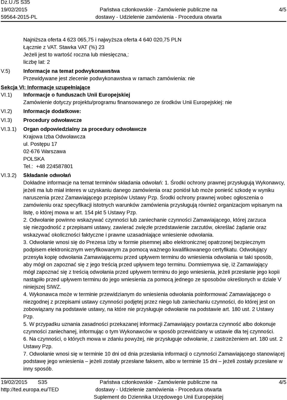 Informacje uzupełniające VI.1) Informacje o funduszach Unii Europejskiej Zamówienie dotyczy projektu/programu finansowanego ze środków Unii Europejskiej: nie VI.2) VI.3)