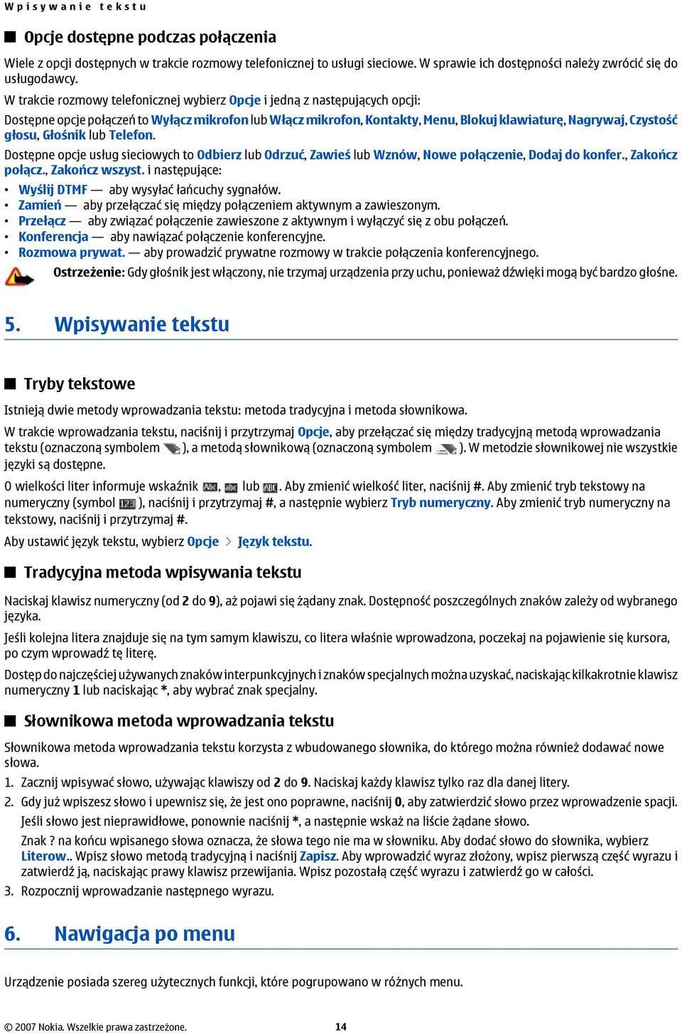 W trakcie rozmowy telefonicznej wybierz Opcje i jedną z następujących opcji: Dostępne opcje połączeń to Wyłącz mikrofon lub Włącz mikrofon, Kontakty, Menu, Blokuj klawiaturę, Nagrywaj, Czystość