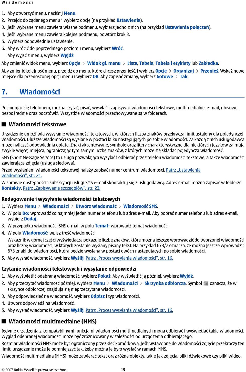 Aby wrócić do poprzedniego poziomu menu, wybierz Wróć. Aby wyjść z menu, wybierz Wyjdź. Aby zmienić widok menu, wybierz Opcje > Widok gł. menu > Lista, Tabela, Tabela i etykiety lub Zakładka.