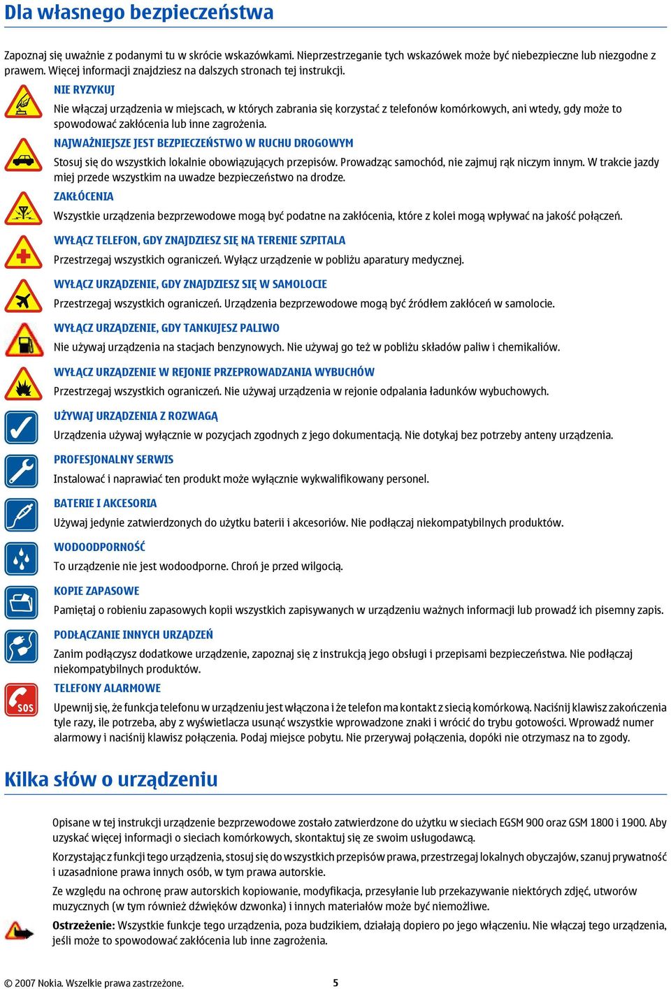 NIE RYZYKUJ Nie włączaj urządzenia w miejscach, w których zabrania się korzystać z telefonów komórkowych, ani wtedy, gdy może to spowodować zakłócenia lub inne zagrożenia.