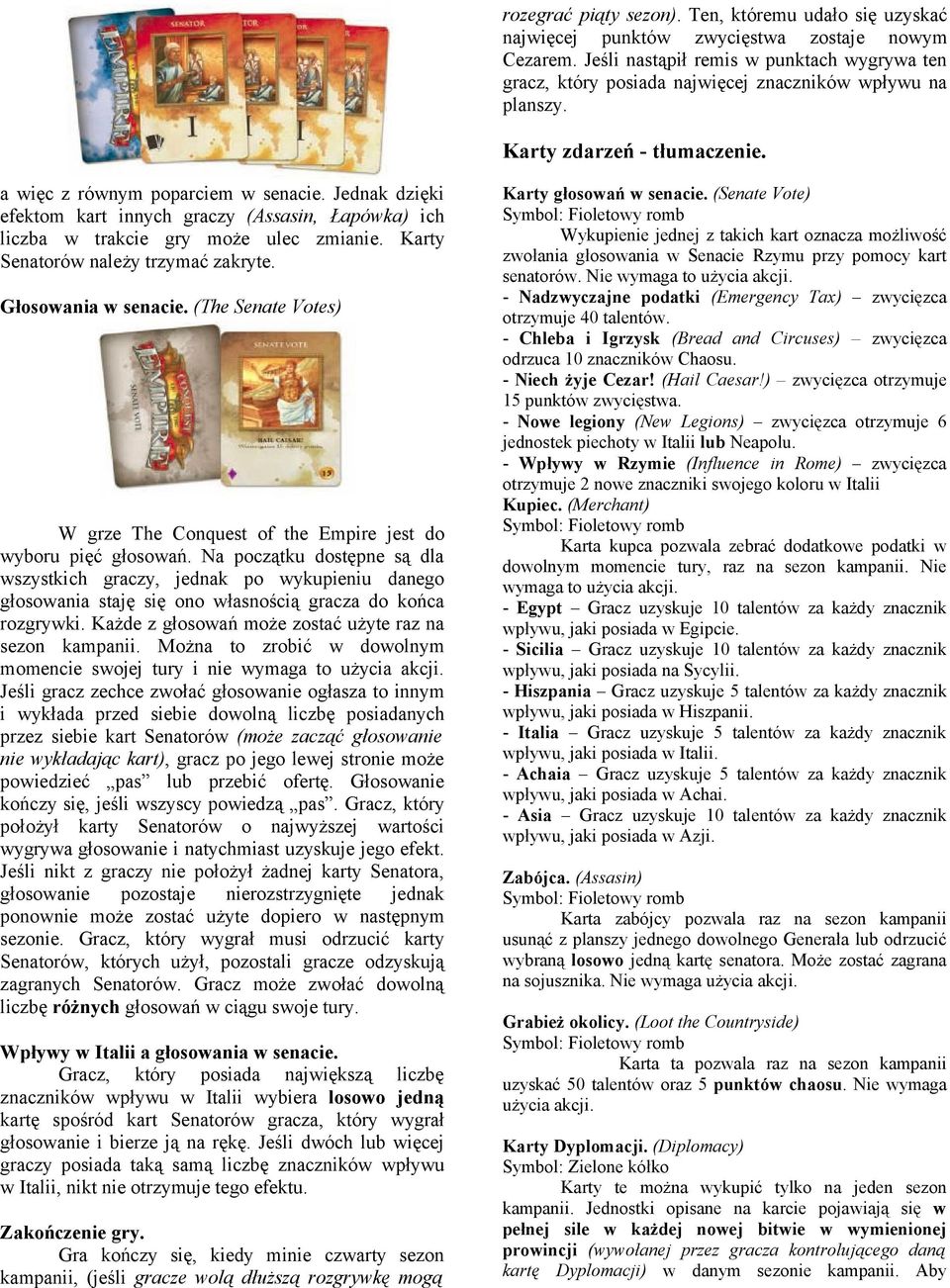 Jednak dzięki efektom kart innych graczy (Assasin, Łapówka) ich liczba w trakcie gry może ulec zmianie. Karty Senatorów należy trzymać zakryte. Głosowania w senacie.