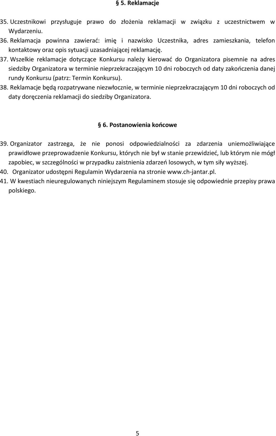 Wszelkie reklamacje dotyczące Konkursu należy kierować do Organizatora pisemnie na adres siedziby Organizatora w terminie nieprzekraczającym 10 dni roboczych od daty zakończenia danej rundy Konkursu