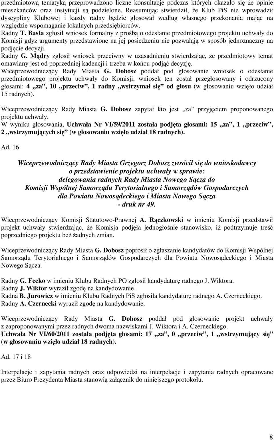 Basta zgłosił wniosek formalny z prośbą o odesłanie przedmiotowego projektu uchwały do Komisji gdyż argumenty przedstawione na jej posiedzeniu nie pozwalają w sposób jednoznaczny na podjęcie decyzji.