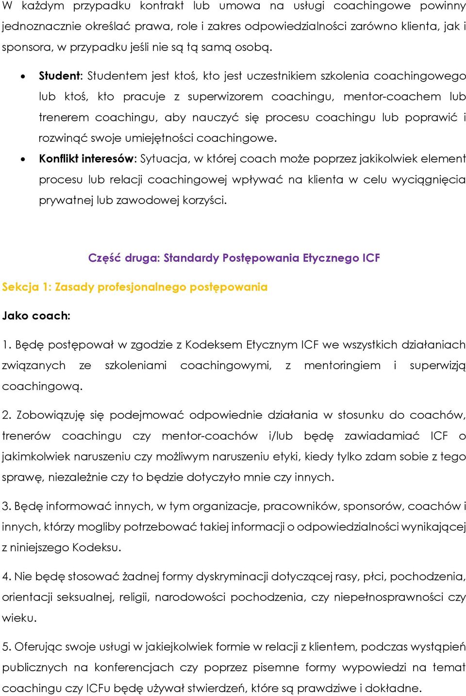 Student: Studentem jest ktoś, kto jest uczestnikiem szkolenia coachingowego lub ktoś, kto pracuje z superwizorem coachingu, mentor-coachem lub trenerem coachingu, aby nauczyć się procesu coachingu