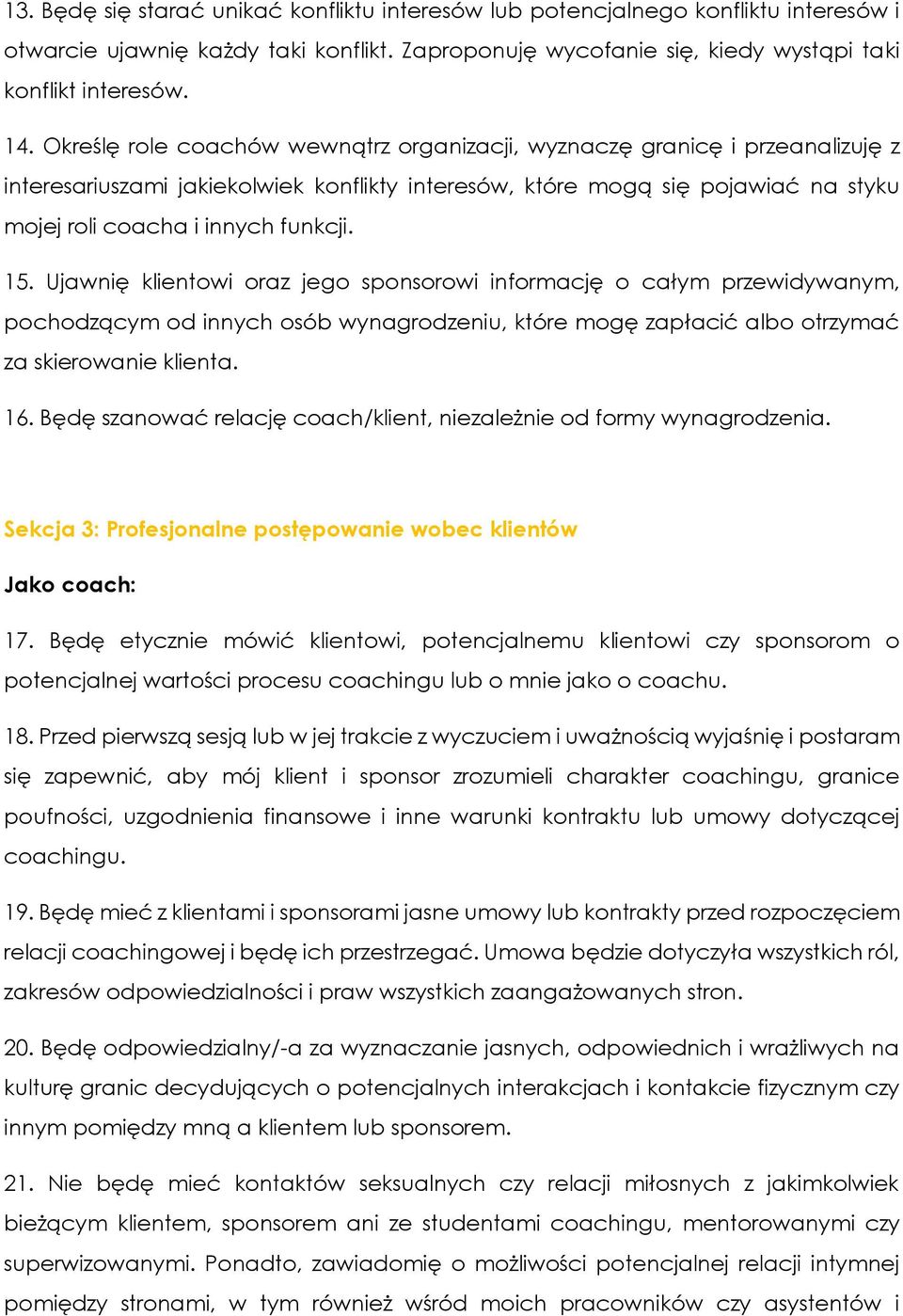 15. Ujawnię klientowi oraz jego sponsorowi informację o całym przewidywanym, pochodzącym od innych osób wynagrodzeniu, które mogę zapłacić albo otrzymać za skierowanie klienta. 16.