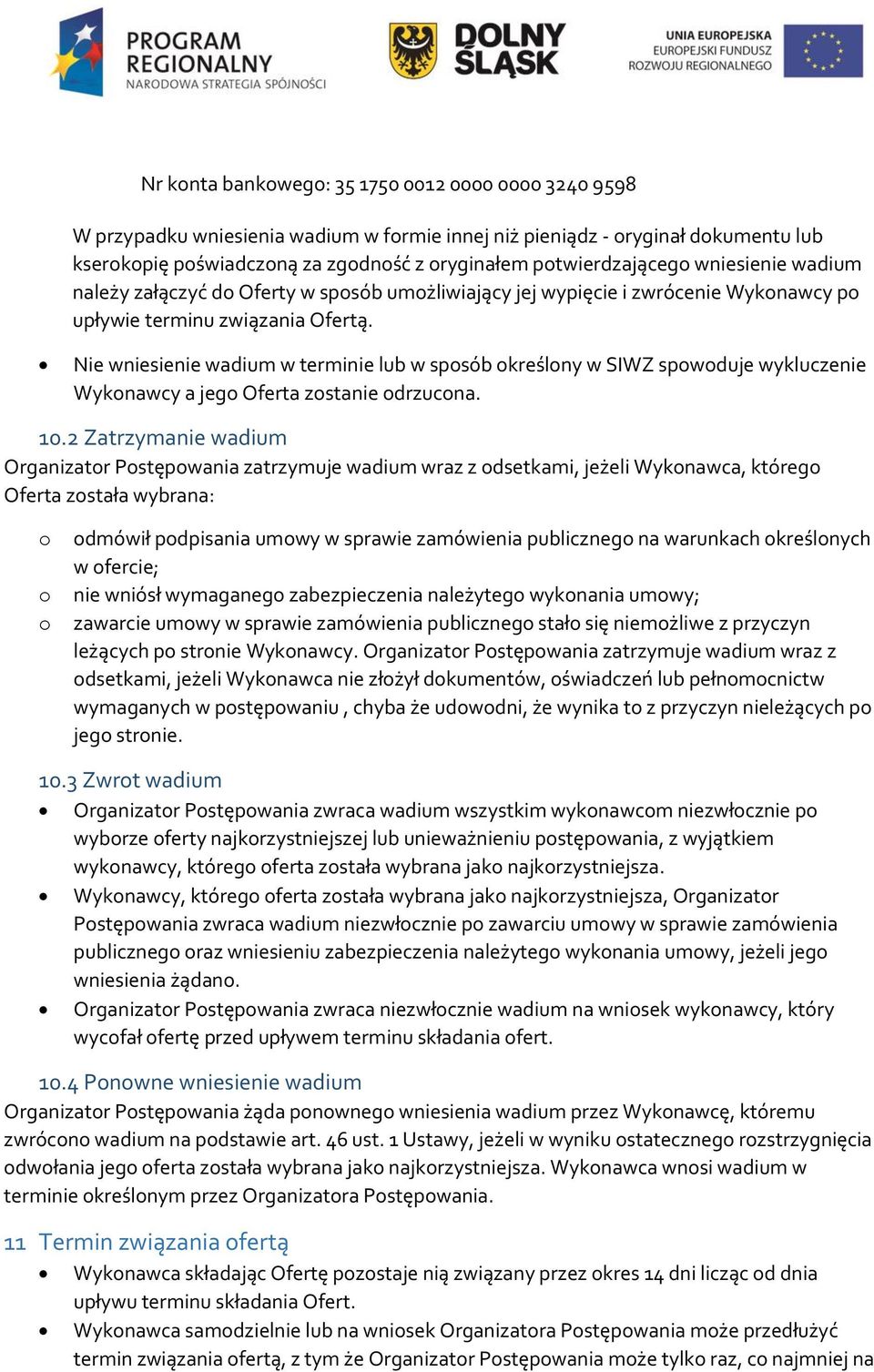 Nie wniesienie wadium w terminie lub w spsób kreślny w SIWZ spwduje wykluczenie Wyknawcy a jeg Oferta zstanie drzucna. 10.