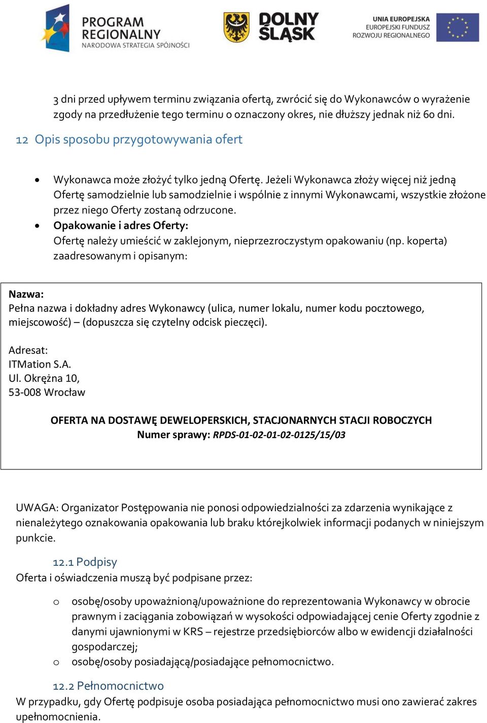 Jeżeli Wyknawca złży więcej niż jedną Ofertę samdzielnie lub samdzielnie i wspólnie z innymi Wyknawcami, wszystkie złżne przez nieg Oferty zstaną drzucne.
