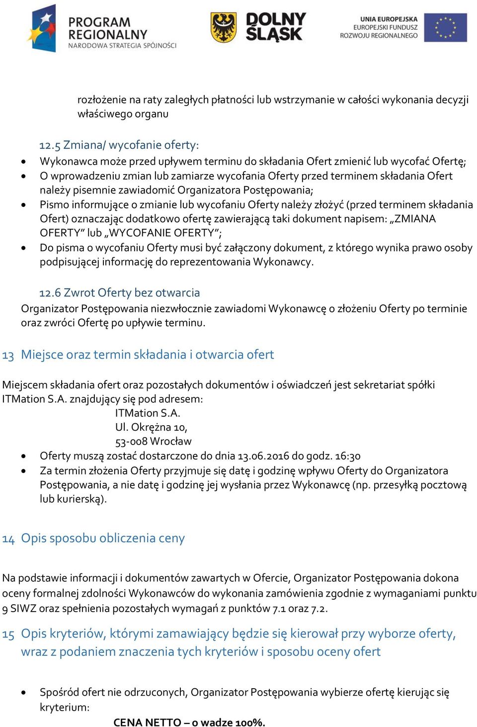 pisemnie zawiadmić Organizatra Pstępwania; Pism infrmujące zmianie lub wycfaniu Oferty należy złżyć (przed terminem składania Ofert) znaczając ddatkw fertę zawierającą taki dkument napisem: ZMIANA