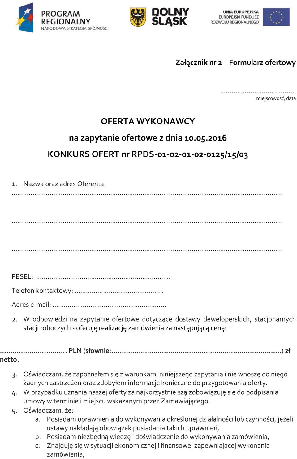 . PLN (słwnie: ) zł nett. 3. Oświadczam, że zapznałem się z warunkami niniejszeg zapytania i nie wnszę d nieg żadnych zastrzeżeń raz zdbyłem infrmacje knieczne d przygtwania ferty. 4.