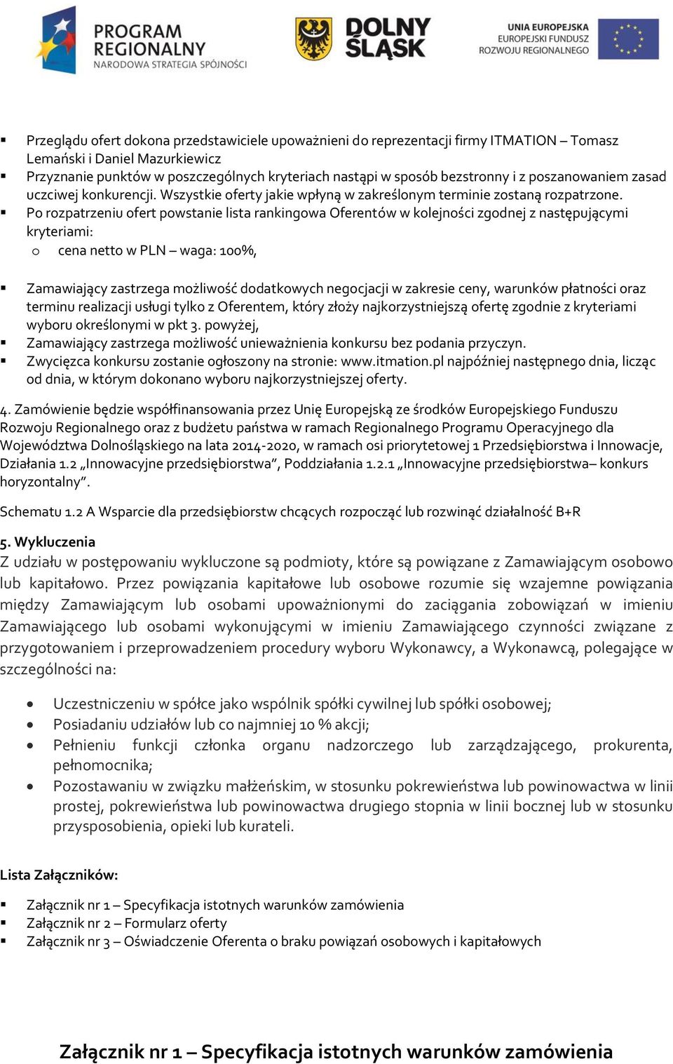 P rzpatrzeniu fert pwstanie lista rankingwa Oferentów w klejnści zgdnej z następującymi kryteriami: cena nett w PLN waga: 100%, Zamawiający zastrzega mżliwść ddatkwych negcjacji w zakresie ceny,