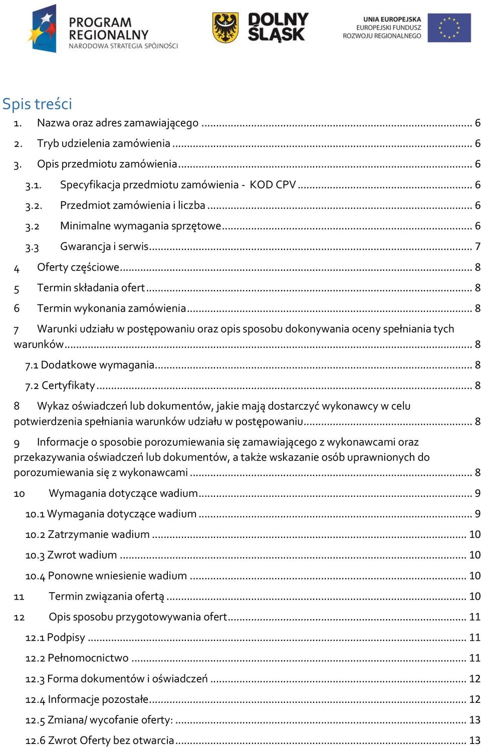 .. 8 7 Warunki udziału w pstępwaniu raz pis spsbu dknywania ceny spełniania tych warunków... 8 7.1 Ddatkwe wymagania... 8 7.2 Certyfikaty.