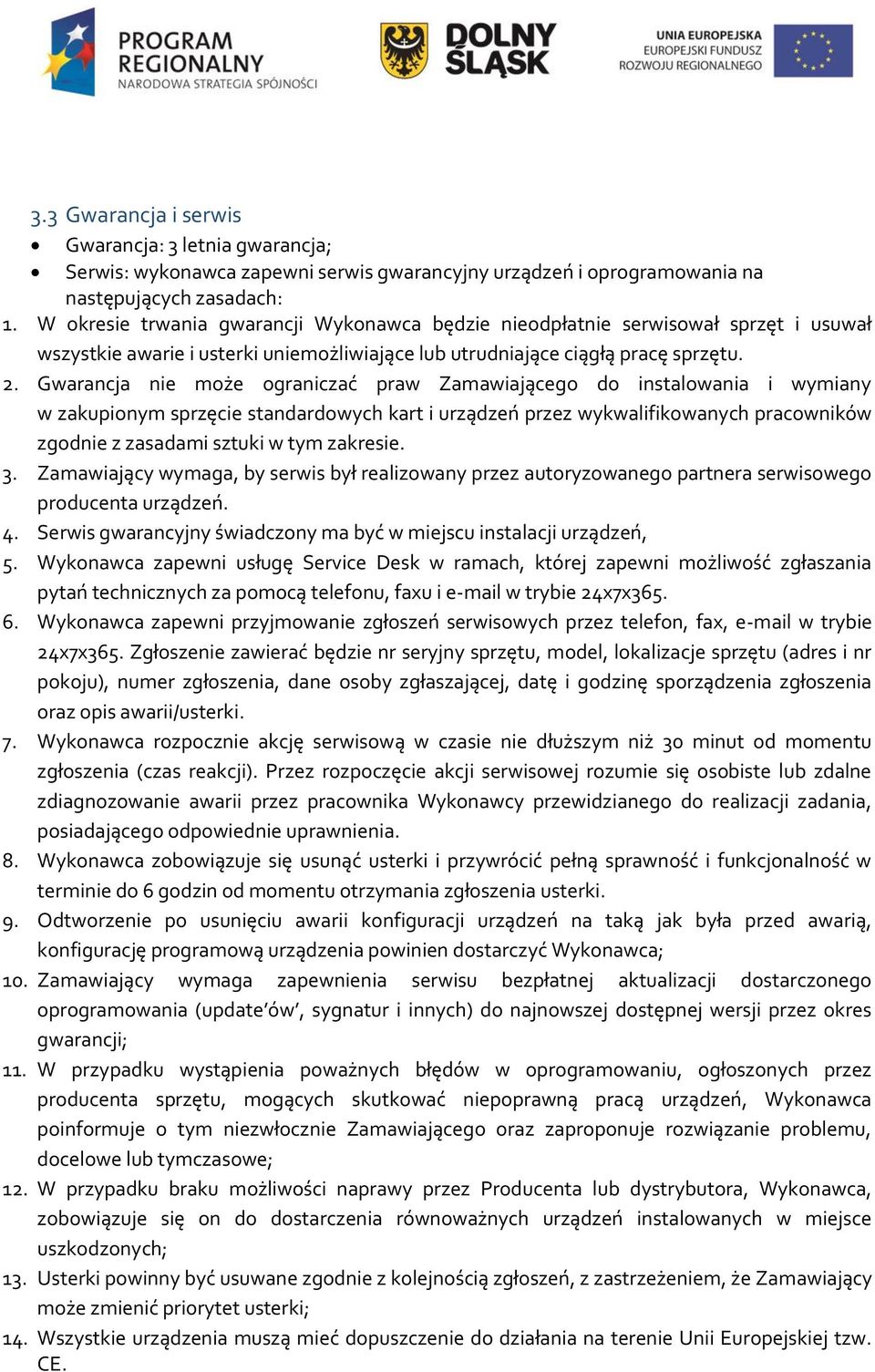 Gwarancja nie mże graniczać praw Zamawiająceg d instalwania i wymiany w zakupinym sprzęcie standardwych kart i urządzeń przez wykwalifikwanych pracwników zgdnie z zasadami sztuki w tym zakresie. 3.