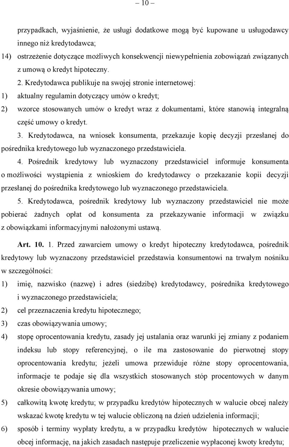 Kredytodawca publikuje na swojej stronie internetowej: 1) aktualny regulamin dotyczący umów o kredyt; 2) wzorce stosowanych umów o kredyt wraz z dokumentami, które stanowią integralną część umowy o