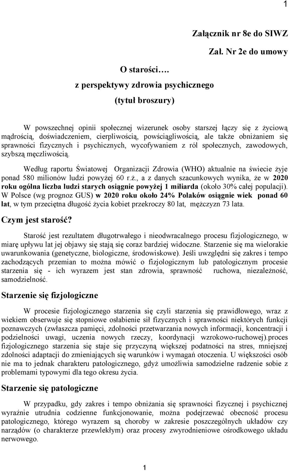 obniżaniem się sprawności fizycznych i psychicznych, wycofywaniem z ról społecznych, zawodowych, szybszą męczliwością.