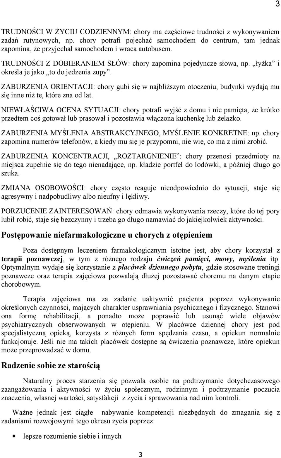 łyżka i określa je jako to do jedzenia zupy. ZABURZENIA ORIENTACJI: chory gubi się w najbliższym otoczeniu, budynki wydają mu się inne niż te, które zna od lat.