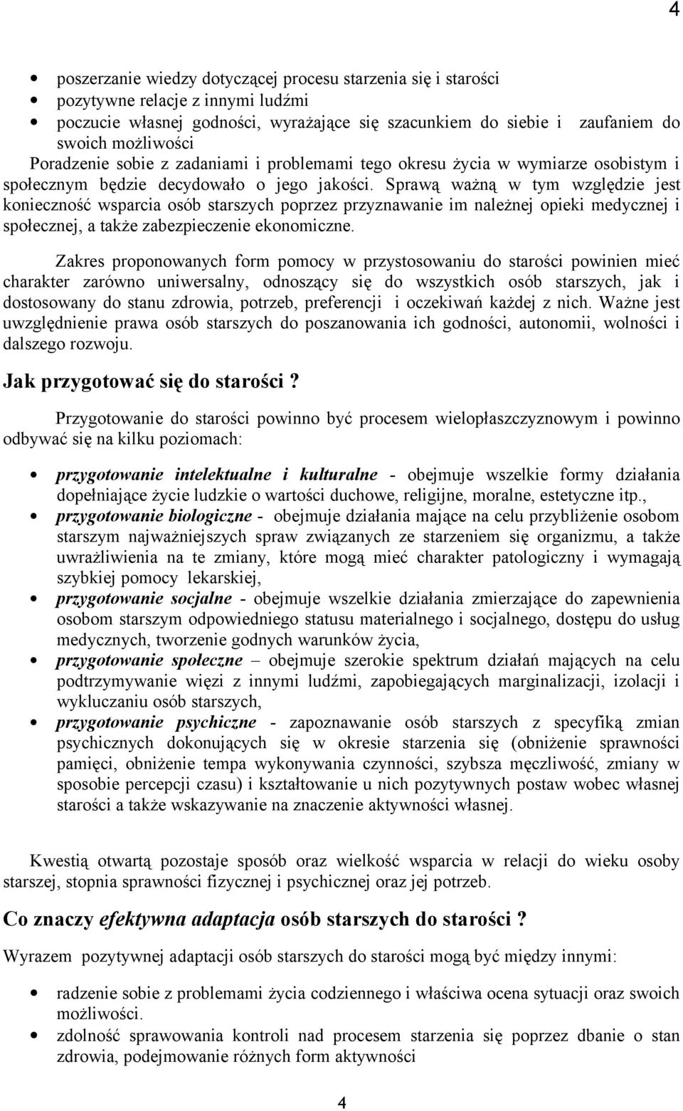 Sprawą ważną w tym względzie jest konieczność wsparcia osób starszych poprzez przyznawanie im należnej opieki medycznej i społecznej, a także zabezpieczenie ekonomiczne.