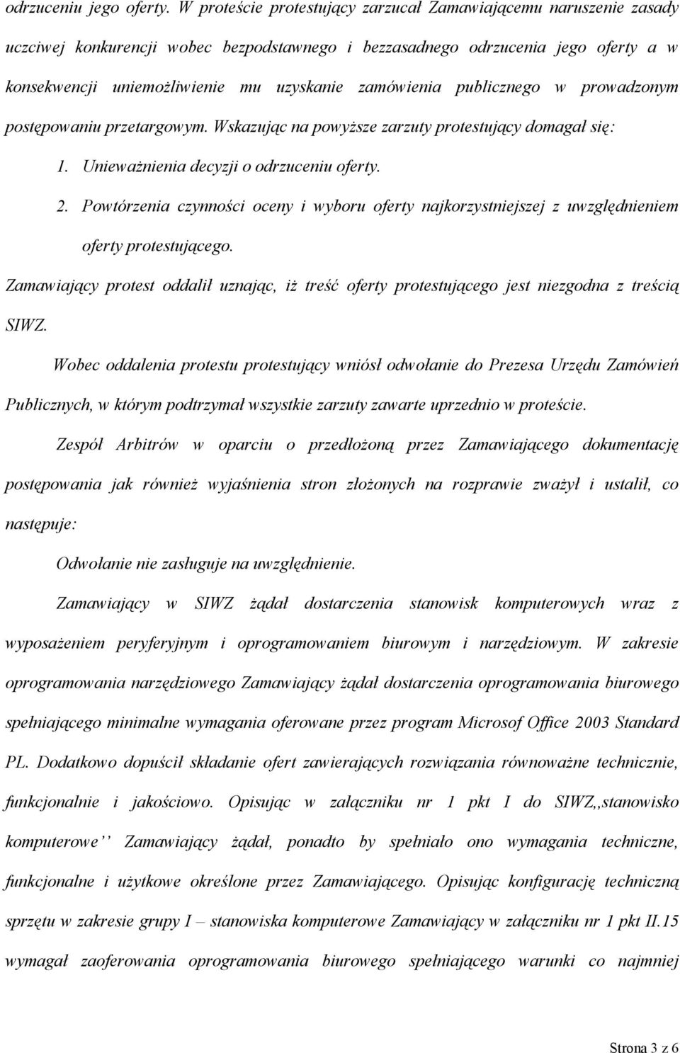 zamówienia publicznego w prowadzonym postępowaniu przetargowym. Wskazując na powyższe zarzuty protestujący domagał się: 1. Unieważnienia decyzji o odrzuceniu oferty. 2.
