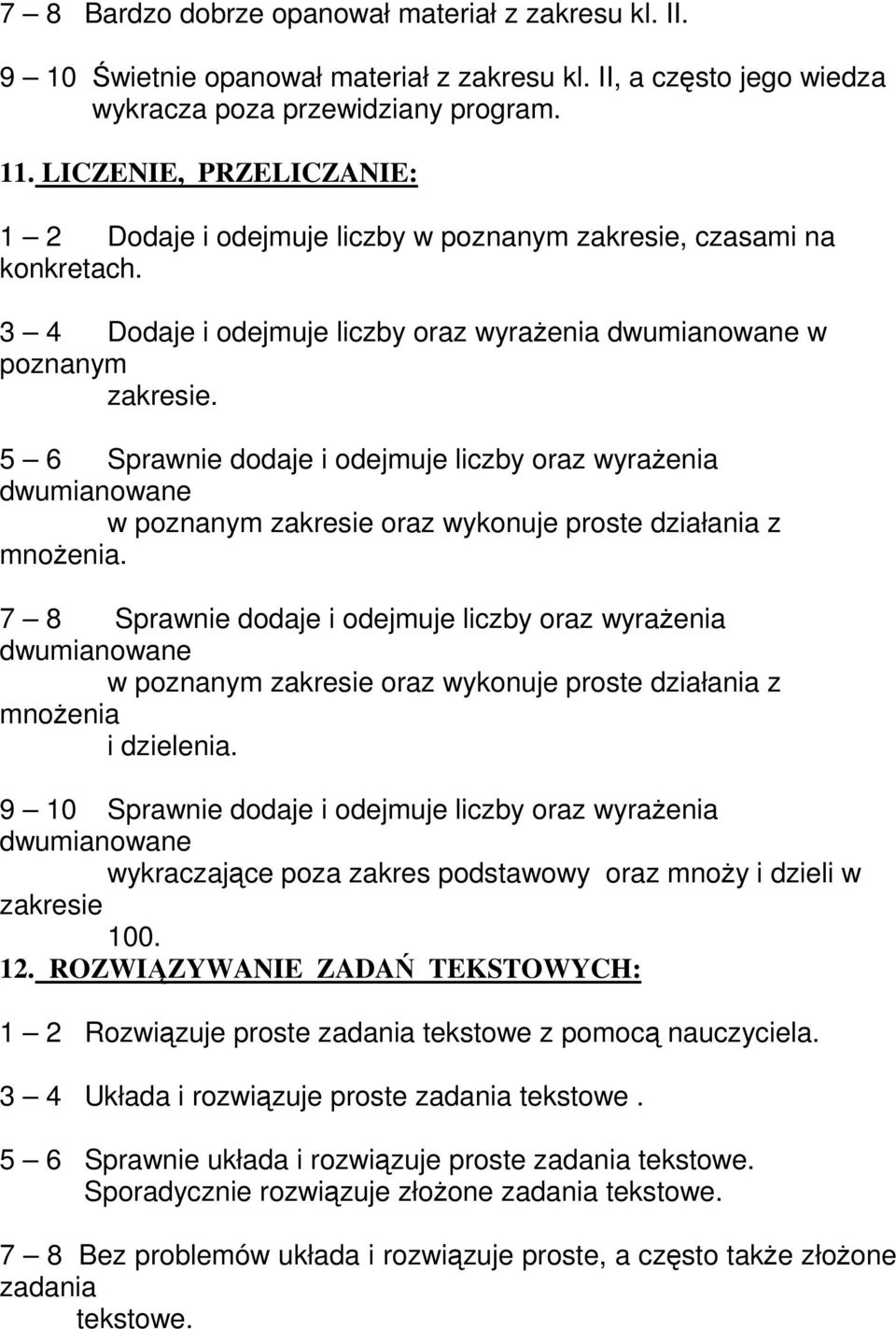 5 6 Sprawnie dodaje i odejmuje liczby oraz wyrażenia dwumianowane w poznanym zakresie oraz wykonuje proste działania z mnożenia.
