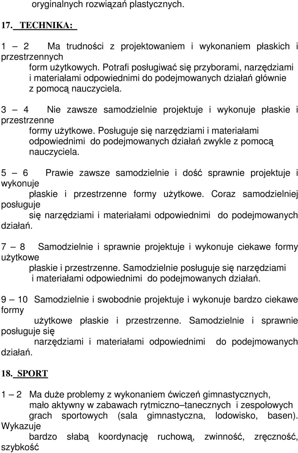 3 4 Nie zawsze samodzielnie projektuje i wykonuje płaskie i przestrzenne formy użytkowe. Posługuje się narzędziami i materiałami odpowiednimi do podejmowanych działań zwykle z pomocą nauczyciela.