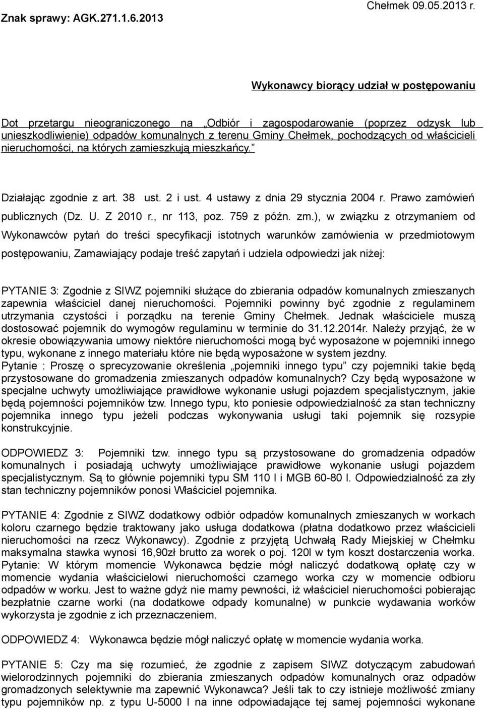 właścicieli nieruchomości, na których zamieszkują mieszkańcy. Działając zgodnie z art. 38 ust. 2 i ust. 4 ustawy z dnia 29 stycznia 2004 r. Prawo zamówień publicznych (Dz. U. Z 2010 r., nr 113, poz.
