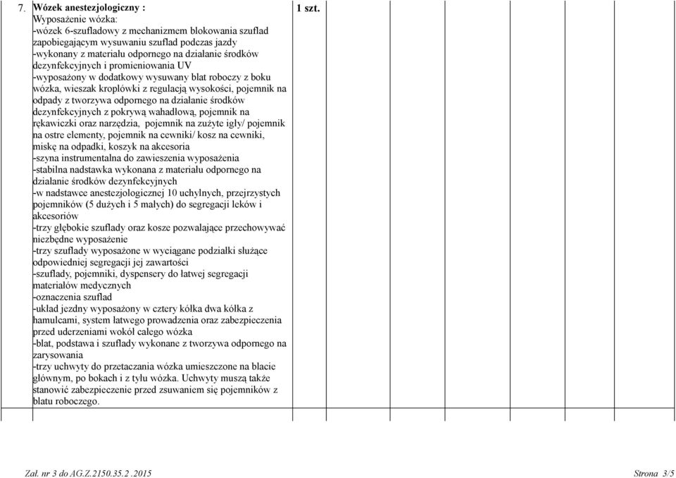 środków dezynfekcyjnych z pokrywą wahadłową, pojemnik na rękawiczki oraz narzędzia, pojemnik na zużyte igły/ pojemnik na ostre elementy, pojemnik na cewniki/ kosz na cewniki, miskę na odpadki, koszyk