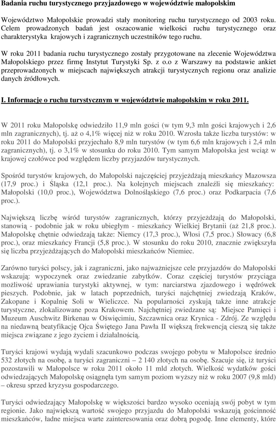 W roku 2011 badania ruchu turystycznego zostały przygotowane na zlecenie Województwa Małopolskiego przez firmę Instytut Turystyki Sp. z o.
