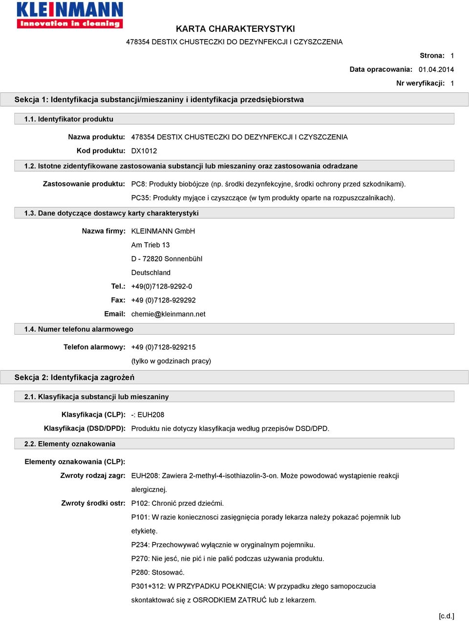 środki dezynfekcyjne, środki ochrony przed szkodnikami). PC35: Produkty myjące i czyszczące (w tym produkty oparte na rozpuszczalnikach). 1.3. Dane dotyczące dostawcy karty charakterystyki Nazwa firmy: KLEINMANN GmbH Am Trieb 13 D - 72820 Sonnenbühl Deutschland Tel.