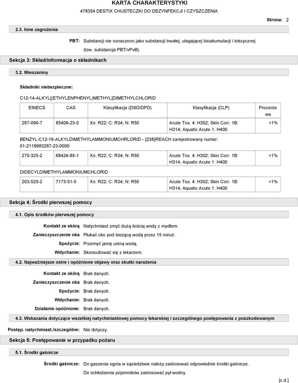 Składniki niebezpieczne: C12-14-ALKYL[(ETHYLENPHENYL)METHYL]DIMETHYLCHLORID EINECS CAS Klasyfikacja (DSD/DPD) Klasyfikacja (CLP) Procento wa 287-090-7 85409-23-0 Xn: R22; C: R34; N: R50 Acute Tox.