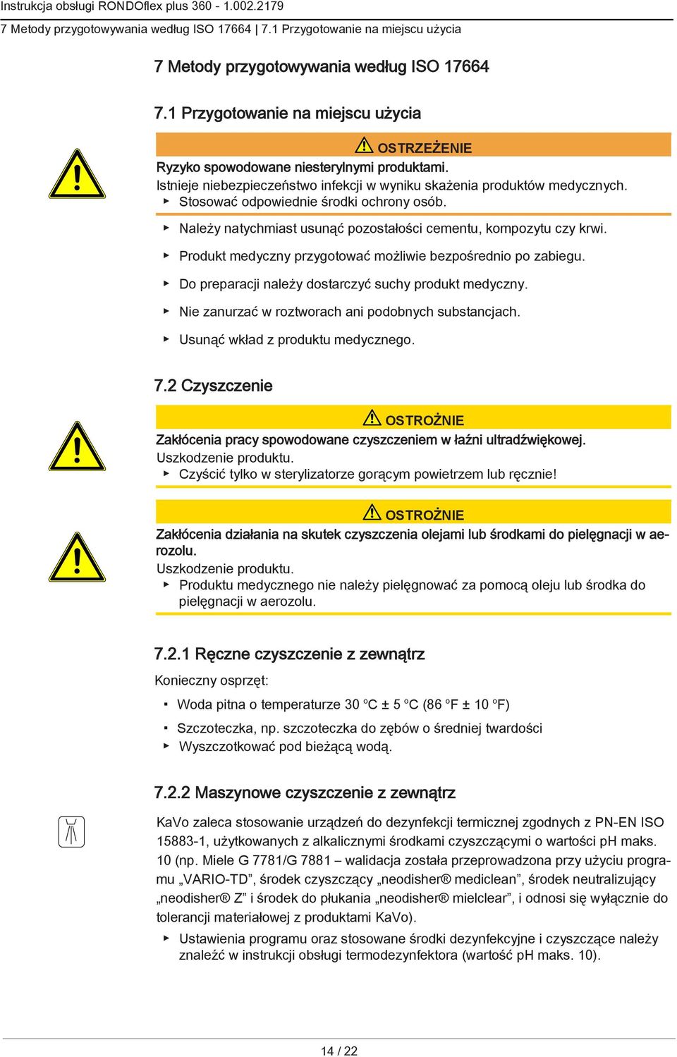 Stosować odpowiednie środki ochrony osób. Należy natychmiast usunąć pozostałości cementu, kompozytu czy krwi. Produkt medyczny przygotować możliwie bezpośrednio po zabiegu.